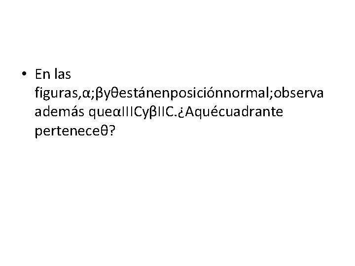  • En las figuras, α; βyθestánenposiciónnormal; observa además queαIIICyβIIC. ¿Aquécuadrante perteneceθ? 