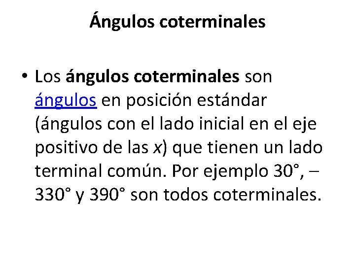 Ángulos coterminales • Los ángulos coterminales son ángulos en posición estándar (ángulos con el