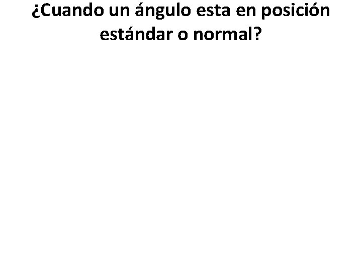 ¿Cuando un ángulo esta en posición estándar o normal? 