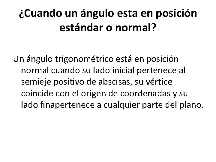 ¿Cuando un ángulo esta en posición estándar o normal? Un ángulo trigonométrico está en