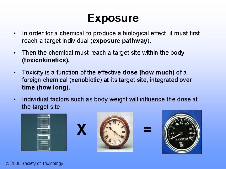 Exposure • In order for a chemical to produce a biological effect, it must