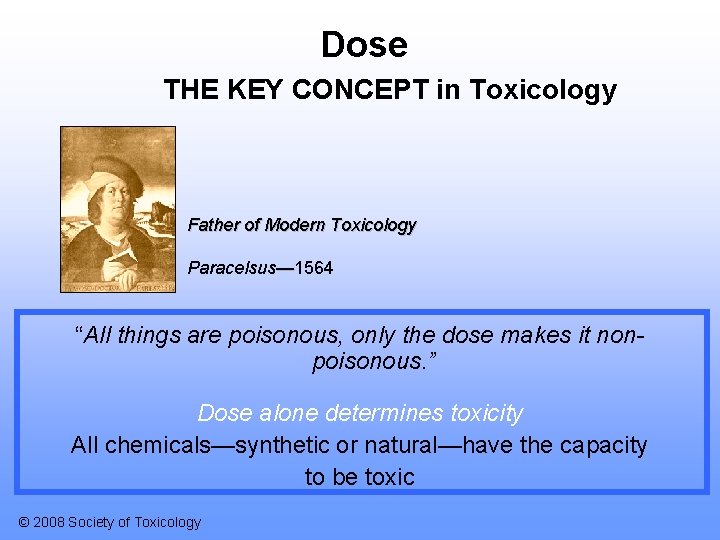 Dose THE KEY CONCEPT in Toxicology Father of Modern Toxicology Paracelsus— 1564 “All things