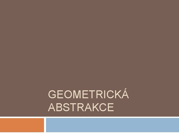 GEOMETRICKÁ ABSTRAKCE 