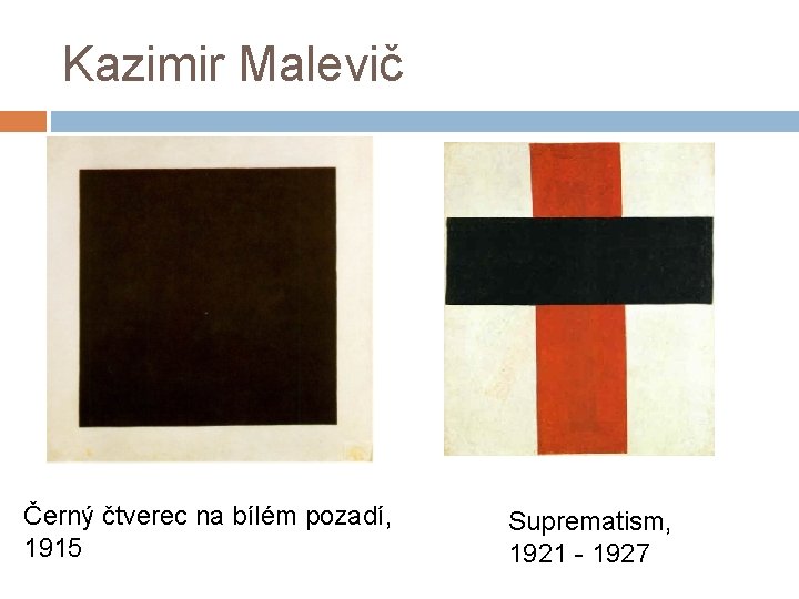 Kazimir Malevič Černý čtverec na bílém pozadí, 1915 Suprematism, 1921 - 1927 