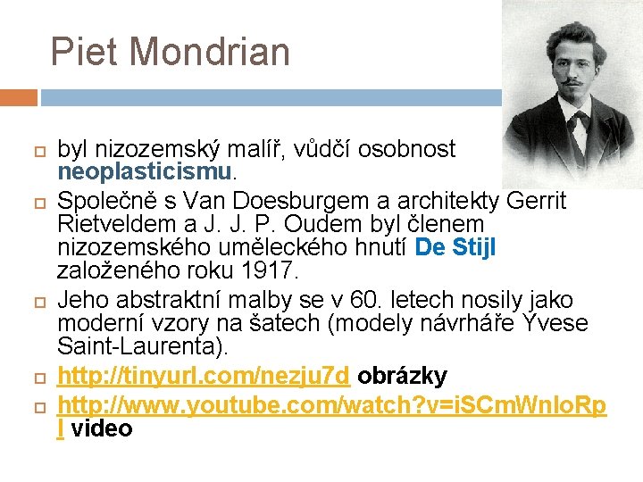 Piet Mondrian byl nizozemský malíř, vůdčí osobnost neoplasticismu. Společně s Van Doesburgem a architekty