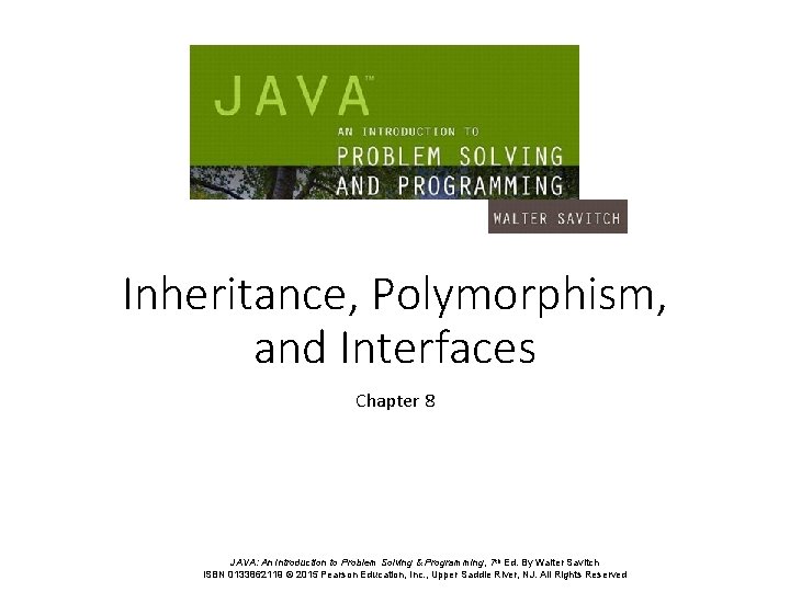 Inheritance, Polymorphism, and Interfaces Chapter 8 JAVA: An Introduction to Problem Solving & Programming,