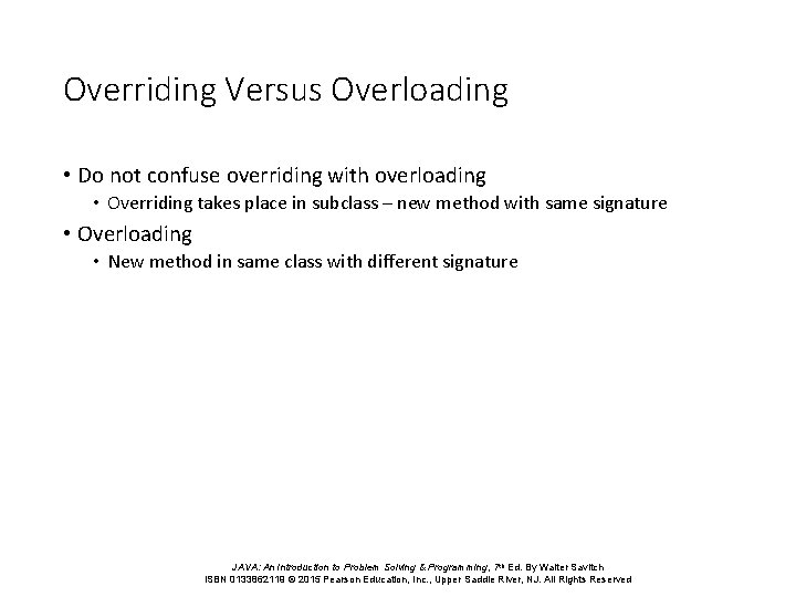 Overriding Versus Overloading • Do not confuse overriding with overloading • Overriding takes place