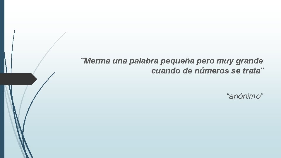 ¨Merma una palabra pequeña pero muy grande cuando de números se trata¨ “anónimo” 