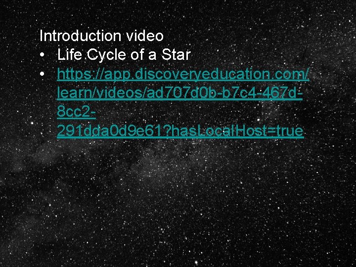Introduction video • Life Cycle of a Star • https: //app. discoveryeducation. com/ learn/videos/ad