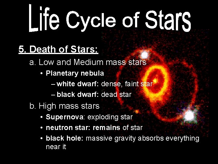 5. Death of Stars: a. Low and Medium mass stars • Planetary nebula –