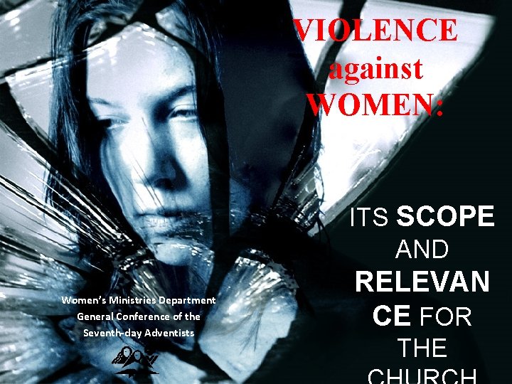 VIOLENCE against WOMEN: ITS SCOPE AND Women’s Ministries Department General Conference of the Seventh-day