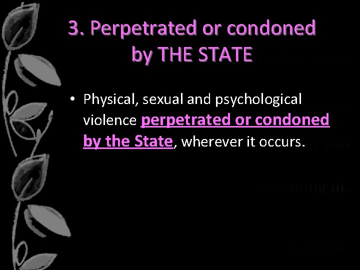 3. Perpetrated or condoned by THE STATE • Physical, sexual and psychological violence perpetrated