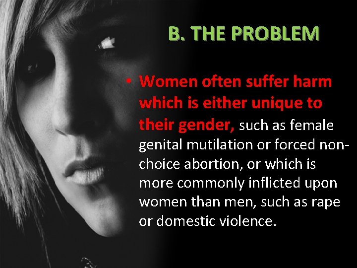 B. THE PROBLEM • Women often suffer harm which is either unique to their