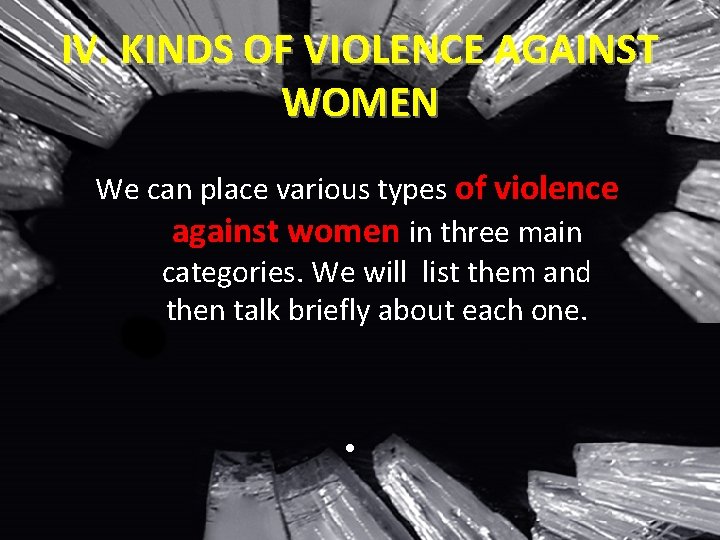 IV. KINDS OF VIOLENCE AGAINST WOMEN We can place various types of violence against