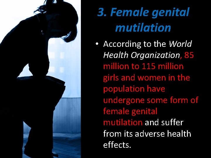3. Female genital mutilation • According to the World Health Organization, 85 million to