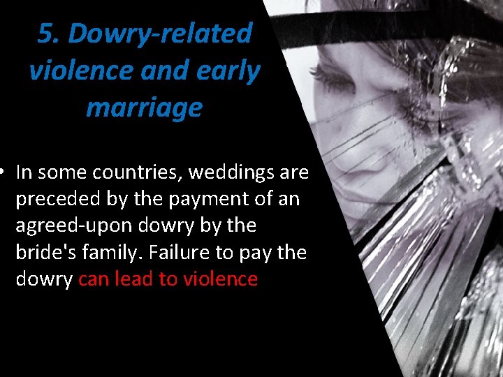 5. Dowry-related violence and early marriage • In some countries, weddings are preceded by