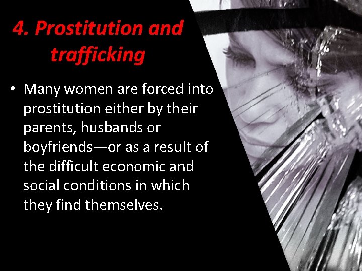 4. Prostitution and trafficking • Many women are forced into prostitution either by their