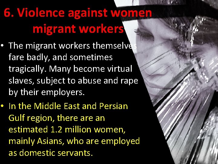 6. Violence against women migrant workers • The migrant workers themselves fare badly, and