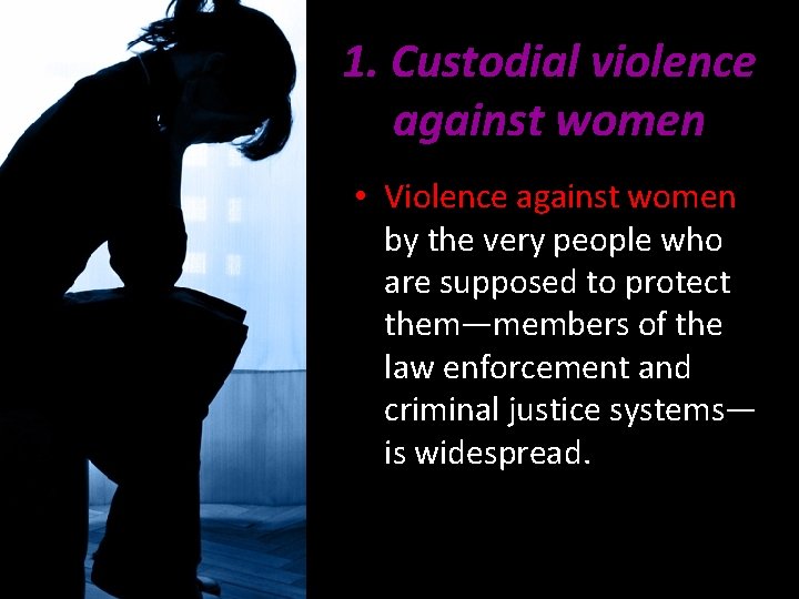 1. Custodial violence against women • Violence against women by the very people who