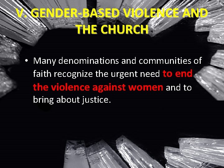 V. GENDER-BASED VIOLENCE AND THE CHURCH • Many denominations and communities of faith recognize