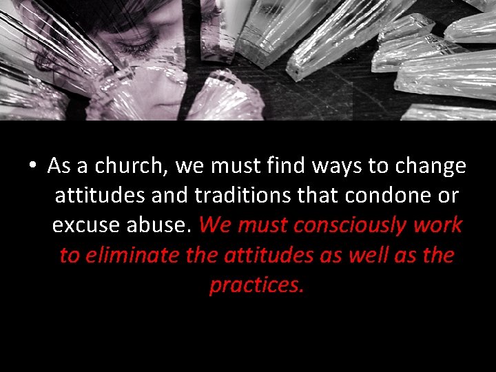  • As a church, we must find ways to change attitudes and traditions