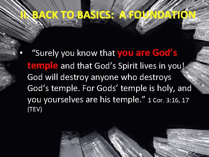 II. BACK TO BASICS: A FOUNDATION • “Surely you know that you are God’s
