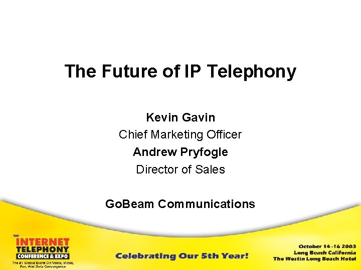 The Future of IP Telephony Kevin Gavin Chief Marketing Officer Andrew Pryfogle Director of