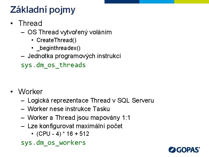 Základní pojmy • Thread – OS Thread vytvořený voláním • Create. Thread() • _beginthreadex()