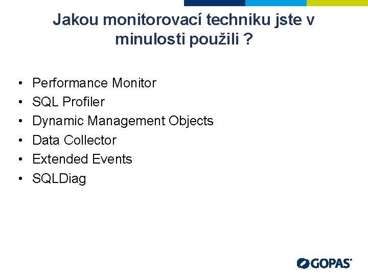 Jakou monitorovací techniku jste v minulosti použili ? • • • Performance Monitor SQL