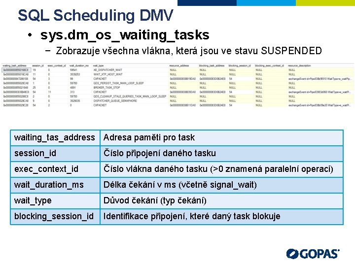 SQL Scheduling DMV • sys. dm_os_waiting_tasks − Zobrazuje všechna vlákna, která jsou ve stavu