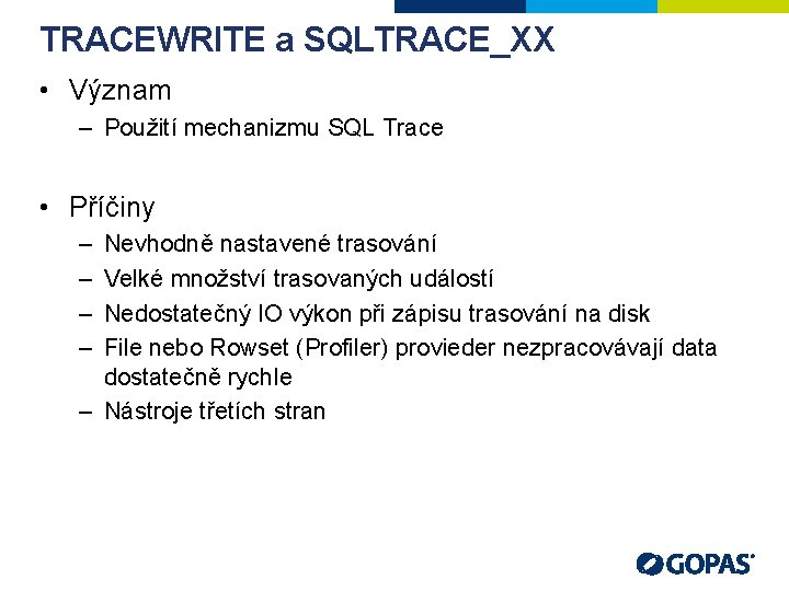 TRACEWRITE a SQLTRACE_XX • Význam – Použití mechanizmu SQL Trace • Příčiny – –