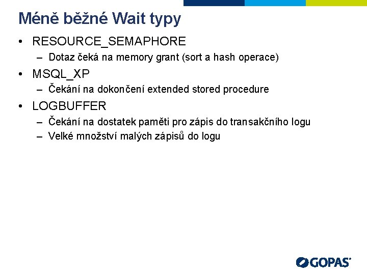 Méně běžné Wait typy • RESOURCE_SEMAPHORE – Dotaz čeká na memory grant (sort a