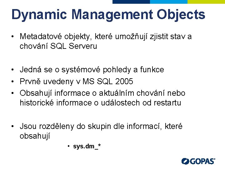 Dynamic Management Objects • Metadatové objekty, které umožňují zjistit stav a chování SQL Serveru