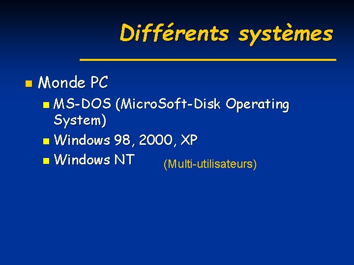 Différents systèmes n Monde PC MS-DOS (Micro. Soft-Disk Operating System) n Windows 98, 2000,