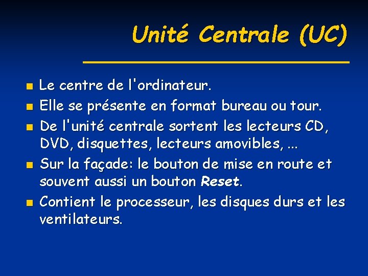 Unité Centrale (UC) n n n Le centre de l'ordinateur. Elle se présente en