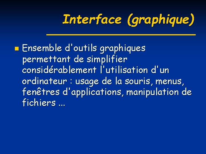 Interface (graphique) n Ensemble d'outils graphiques permettant de simplifier considérablement l'utilisation d'un ordinateur :