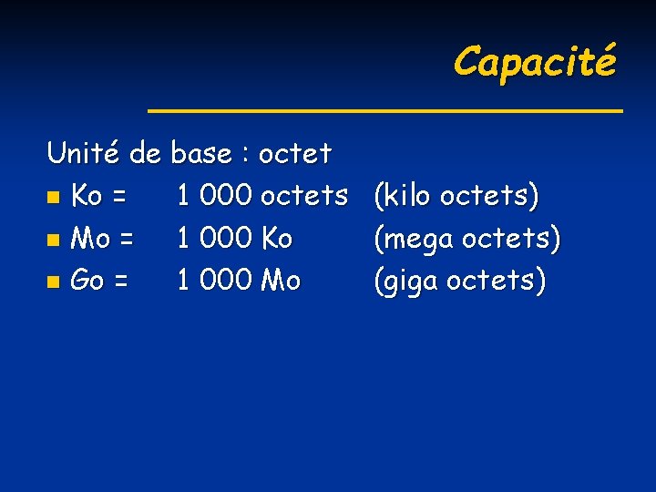 Capacité Unité de base : octet n Ko = 1 000 octets n Mo