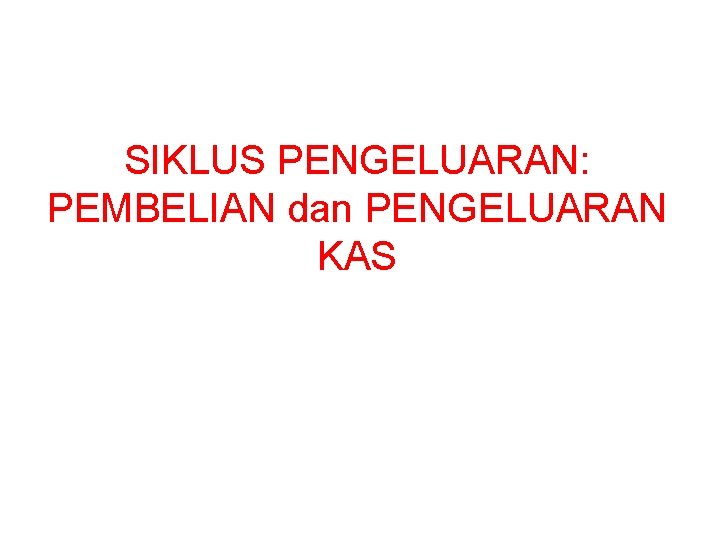 SIKLUS PENGELUARAN: PEMBELIAN dan PENGELUARAN KAS 