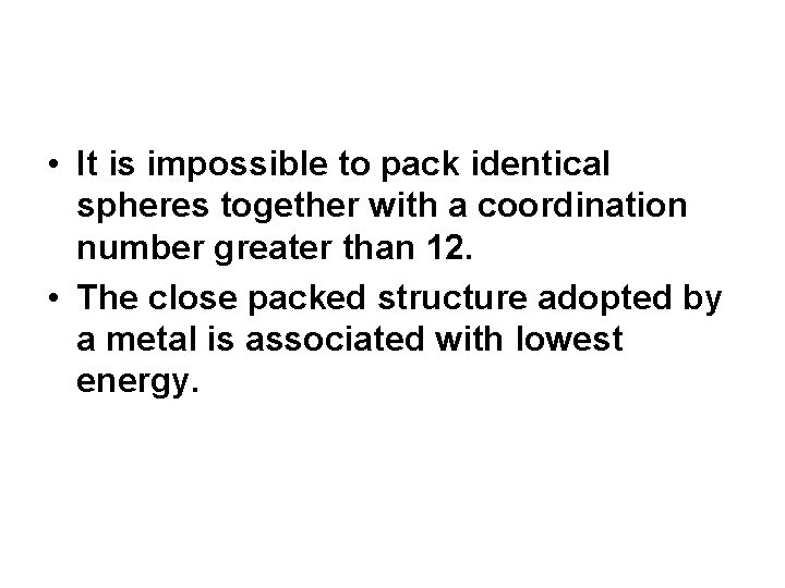  • It is impossible to pack identical spheres together with a coordination number