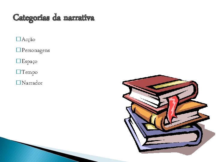 Categorias da narrativa � Acção � Personagens � Espaço � Tempo � Narrador 