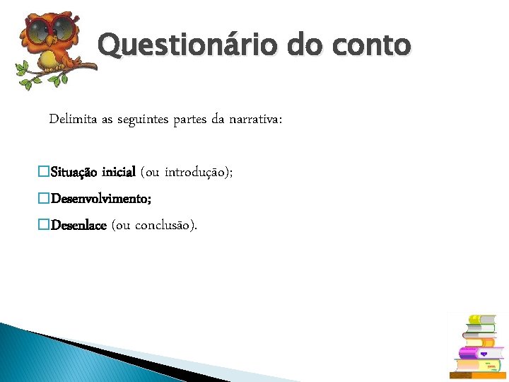 Questionário do conto Delimita as seguintes partes da narrativa: � Situação inicial (ou introdução);