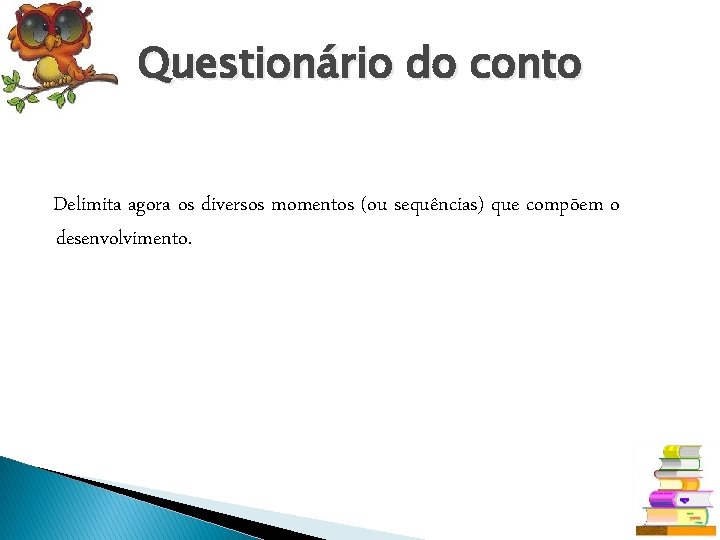 Questionário do conto Delimita agora os diversos momentos (ou sequências) que compõem o desenvolvimento.