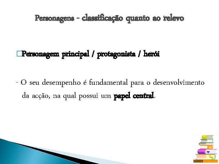 Personagens - classificação quanto ao relevo �Personagem principal / protagonista / herói - O