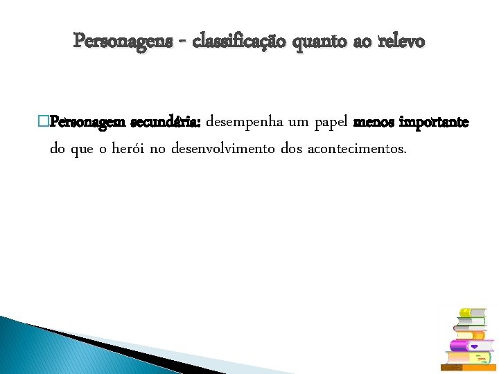 Personagens - classificação quanto ao relevo �Personagem secundária: desempenha um papel menos importante do