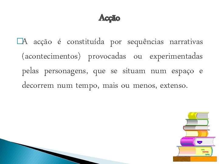 Acção �A acção é constituída por sequências narrativas (acontecimentos) provocadas ou experimentadas pelas personagens,