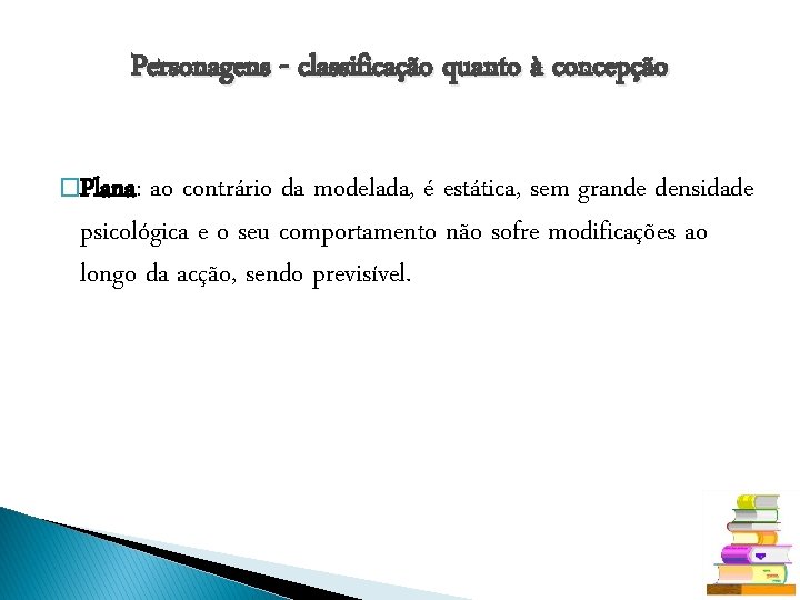 Personagens - classificação quanto à concepção �Plana: ao contrário da modelada, é estática, sem