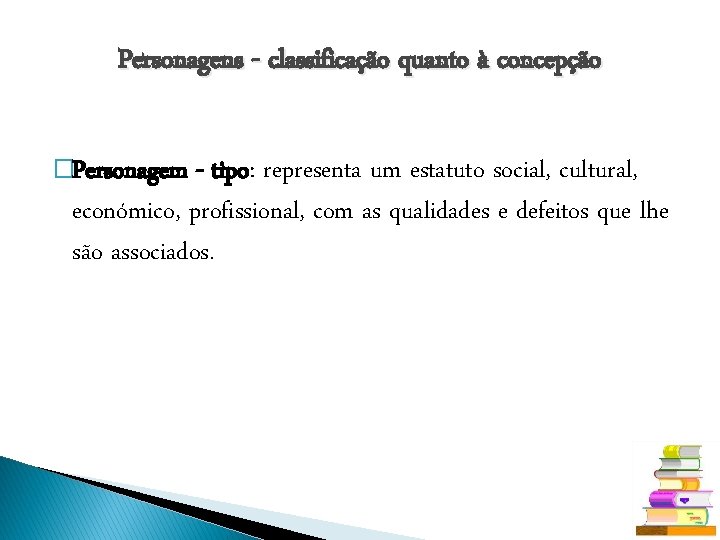 Personagens - classificação quanto à concepção �Personagem - tipo: representa um estatuto social, cultural,