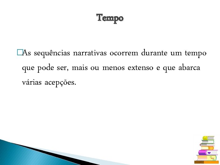 Tempo �As sequências narrativas ocorrem durante um tempo que pode ser, mais ou menos