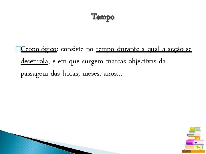 Tempo �Cronológico: consiste no tempo durante a qual a acção se desenrola, e em