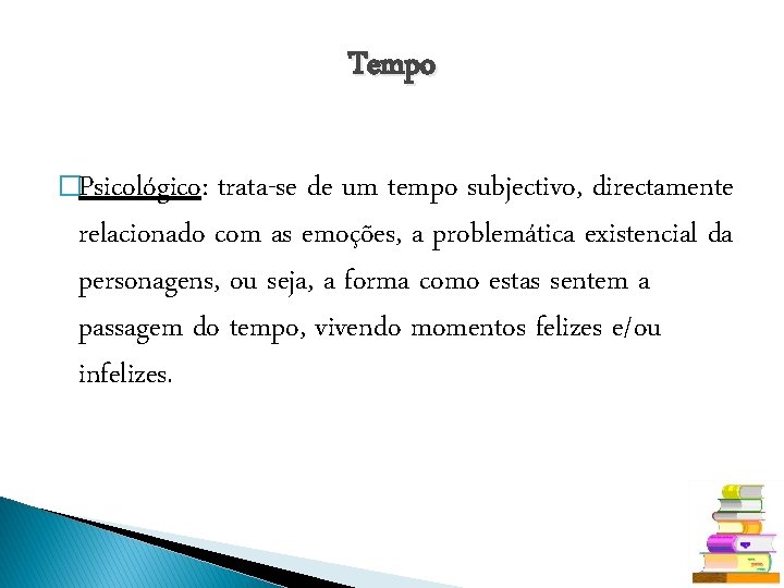 Tempo �Psicológico: trata-se de um tempo subjectivo, directamente relacionado com as emoções, a problemática